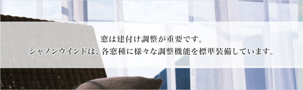 窓は建付け調整が重要です。シャノンウインドは、各窓種に様々な調整機能を標準装備しています。